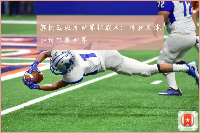 解析西班牙世界杯战术：传控足球如何征服世界